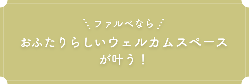 ファルべならおふたりらしいウェルカムスペースが叶う！